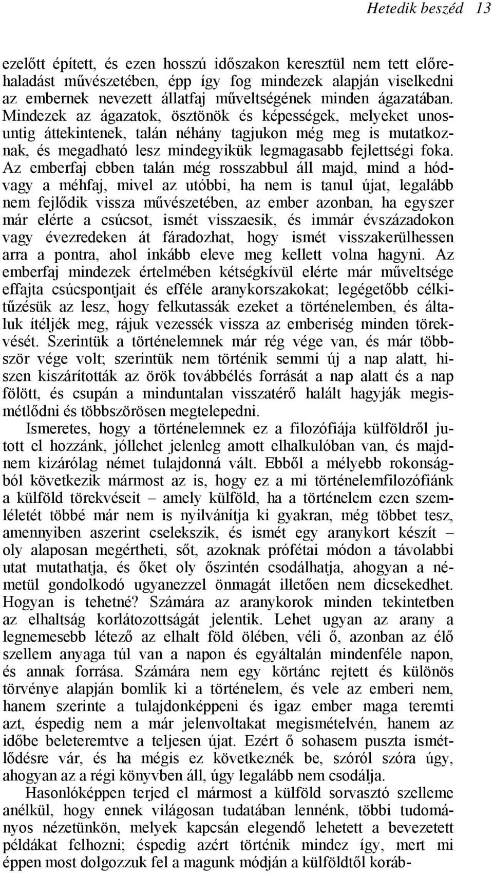 Az emberfaj ebben talán még rosszabbul áll majd, mind a hódvagy a méhfaj, mivel az utóbbi, ha nem is tanul újat, legalább nem fejlődik vissza művészetében, az ember azonban, ha egyszer már elérte a