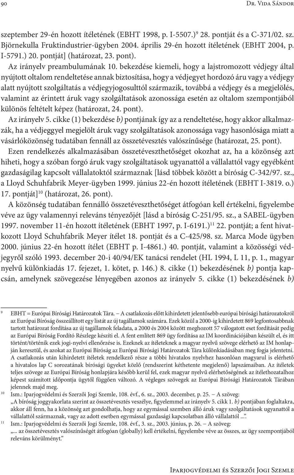 bekezdése kiemeli, hogy a lajstromozott védjegy által nyújtott oltalom rendeltetése annak biztosítása, hogy a védjegyet hordozó áru vagy a védjegy alatt nyújtott szolgáltatás a védjegyjogosulttól