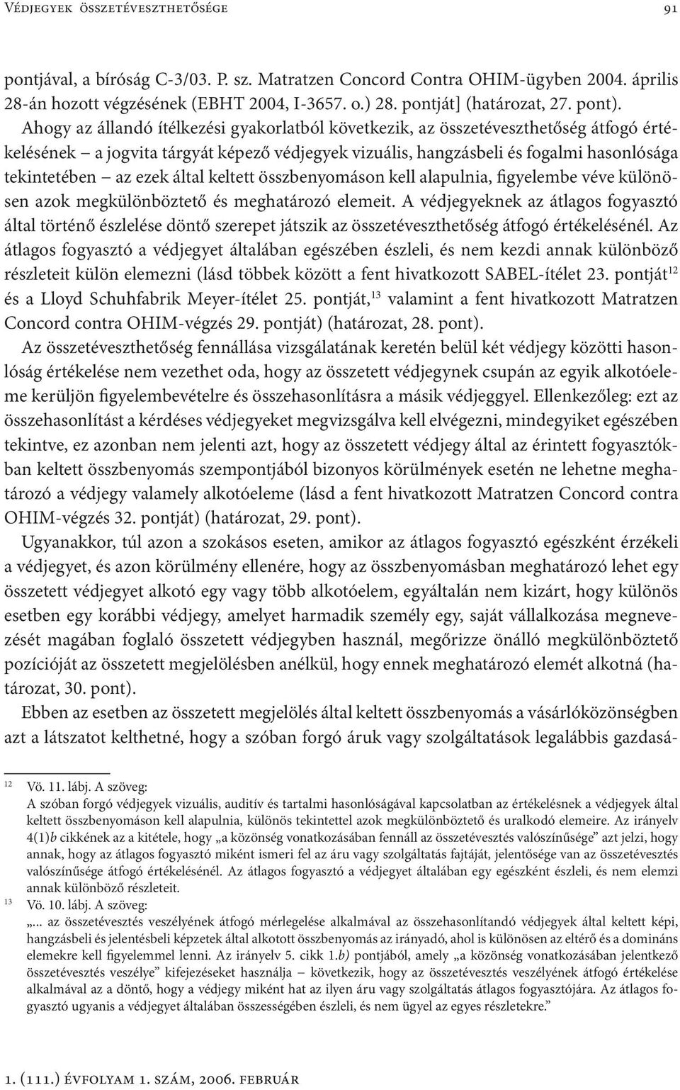 Ahogy az állandó ítélkezési gyakorlatból következik, az összetéveszthetőség átfogó értékelésének a jogvita tárgyát képező védjegyek vizuális, hangzásbeli és fogalmi hasonlósága tekintetében az ezek