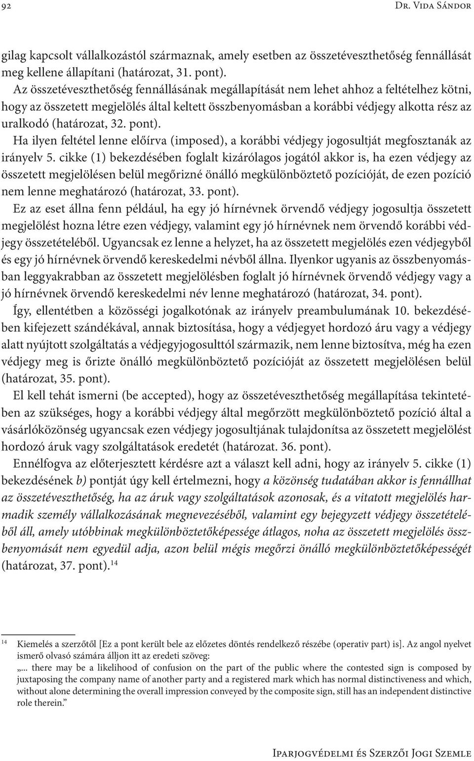 (határozat, 32. pont). Ha ilyen feltétel lenne előírva (imposed), a korábbi védjegy jogosultját megfosztanák az irányelv 5.