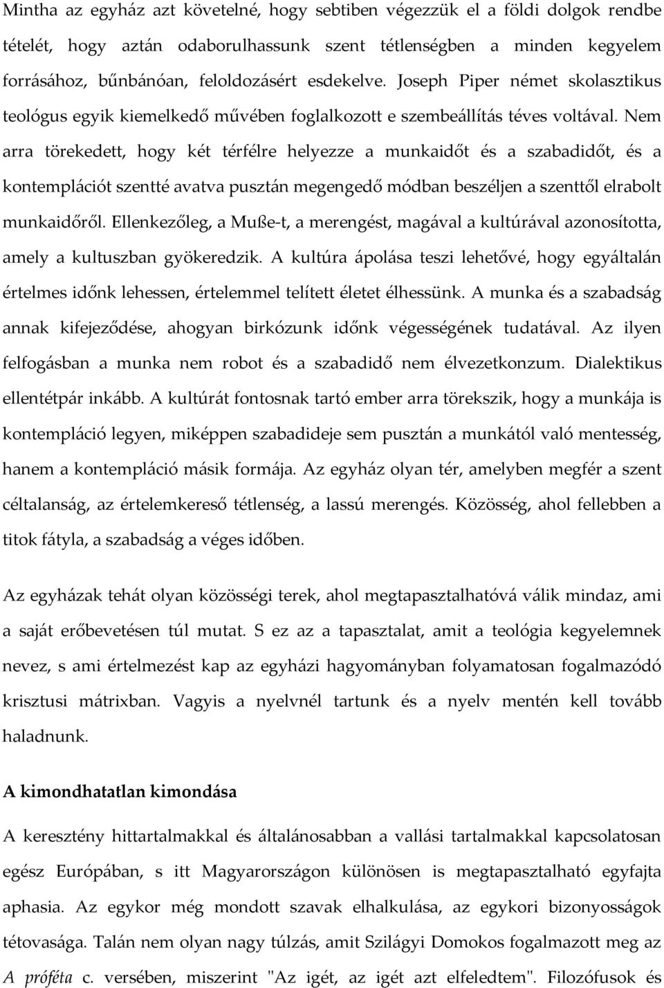 Nem arra törekedett, hogy két térfélre helyezze a munkaidőt és a szabadidőt, és a kontemplációt szentté avatva pusztán megengedő módban beszéljen a szenttől elrabolt munkaidőről.