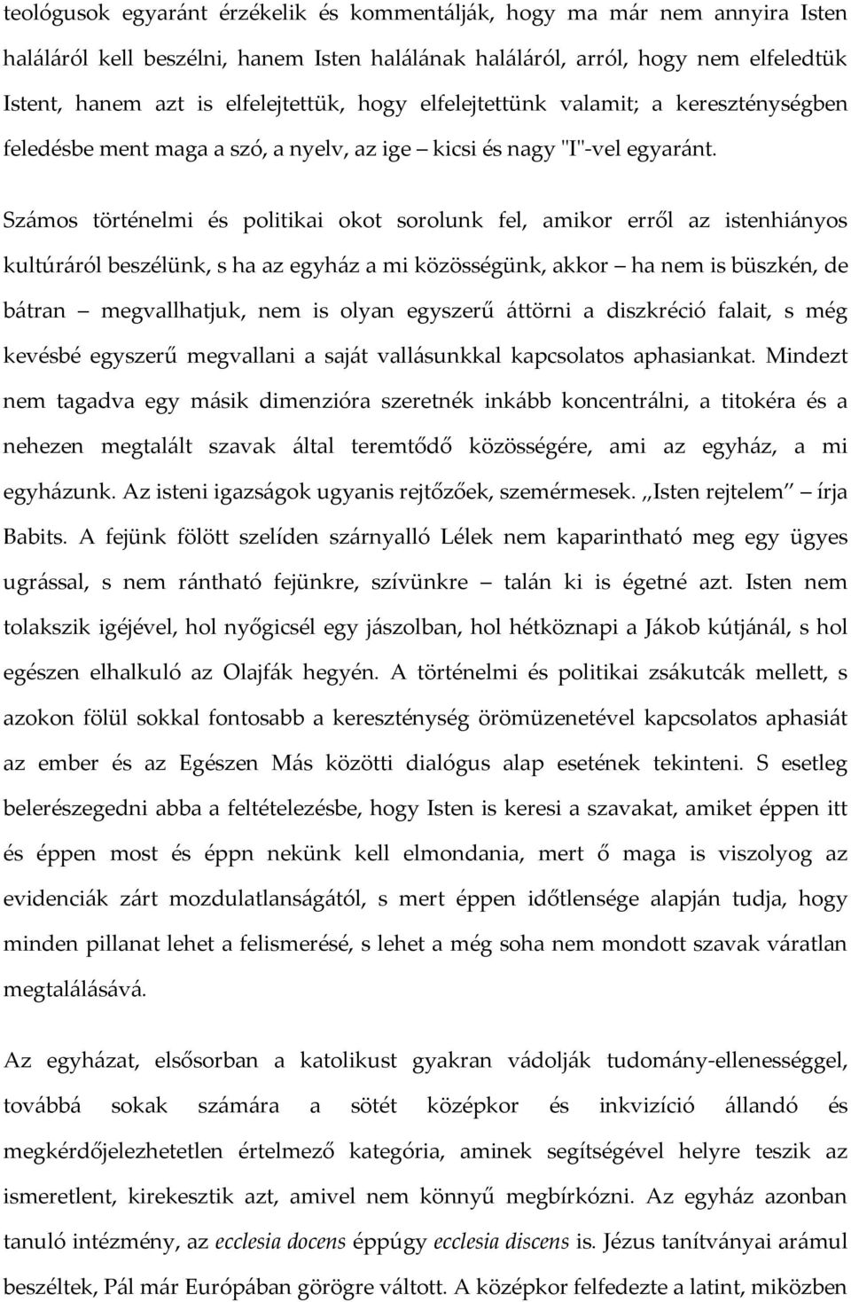 Számos történelmi és politikai okot sorolunk fel, amikor erről az istenhiányos kultúráról beszélünk, s ha az egyház a mi közösségünk, akkor ha nem is büszkén, de bátran megvallhatjuk, nem is olyan