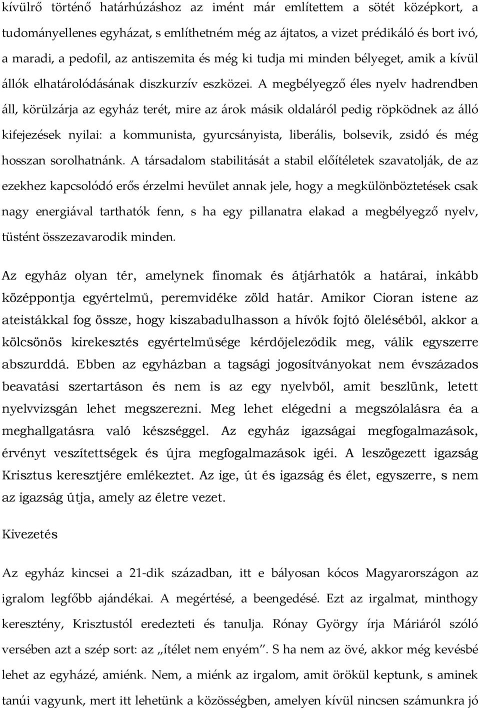 A megbélyegző éles nyelv hadrendben áll, körülzárja az egyház terét, mire az árok másik oldaláról pedig röpködnek az álló kifejezések nyilai: a kommunista, gyurcsányista, liberális, bolsevik, zsidó