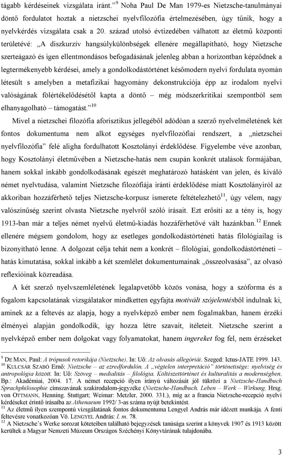 század utolsó évtizedében válhatott az életmű központi területévé: A diszkurzív hangsúlykülönbségek ellenére megállapítható, hogy Nietzsche szerteágazó és igen ellentmondásos befogadásának jelenleg