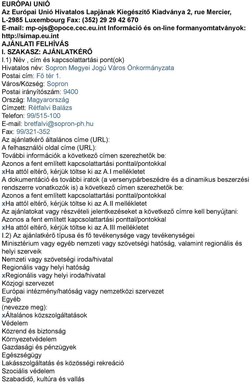 1) Név, cím és kapcsolattartási pont(ok) Hivatalos név: Sopron Megyei Jogú Város Önkormányzata Postai cím: Fő tér 1.