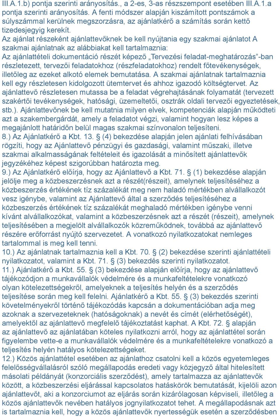 Az ajánlat részeként ajánlattevőknek be kell nyújtania egy szakmai ajánlatot A szakmai ajánlatnak az alábbiakat kell tartalmaznia: Az ajánlattételi dokumentáció részét képező Tervezési