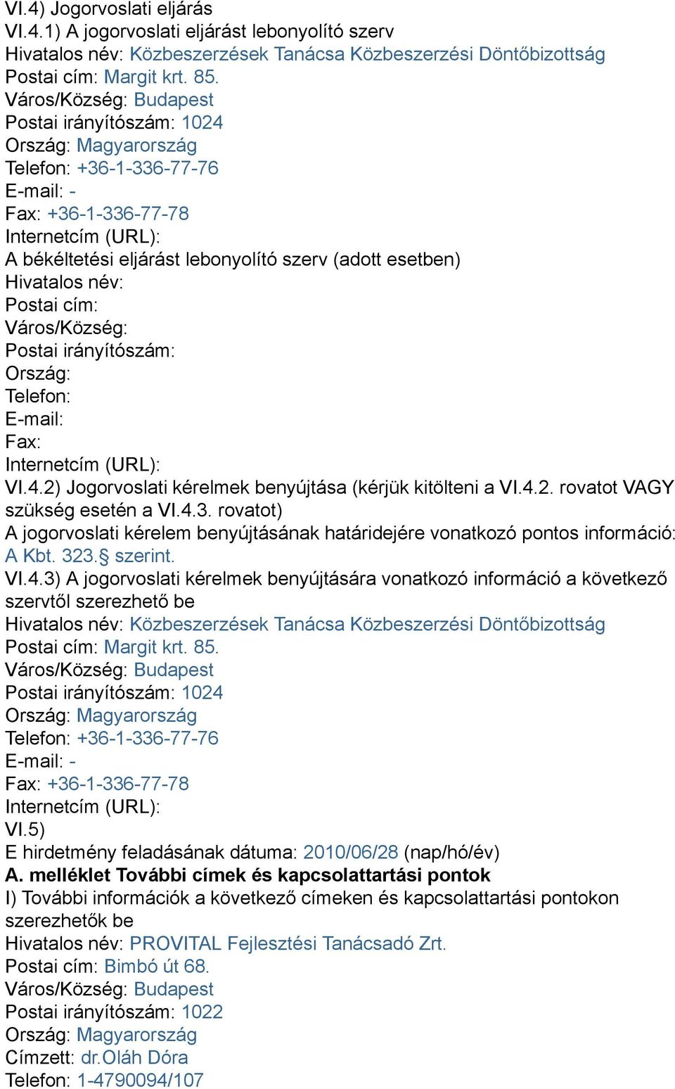 esetben) Hivatalos név: Postai cím: Város/Község: Postai irányítószám: Ország: Telefon: E-mail: Fax: Internetcím (URL): VI.4.2) Jogorvoslati kérelmek benyújtása (kérjük kitölteni a VI.4.2. rovatot VAGY szükség esetén a VI.