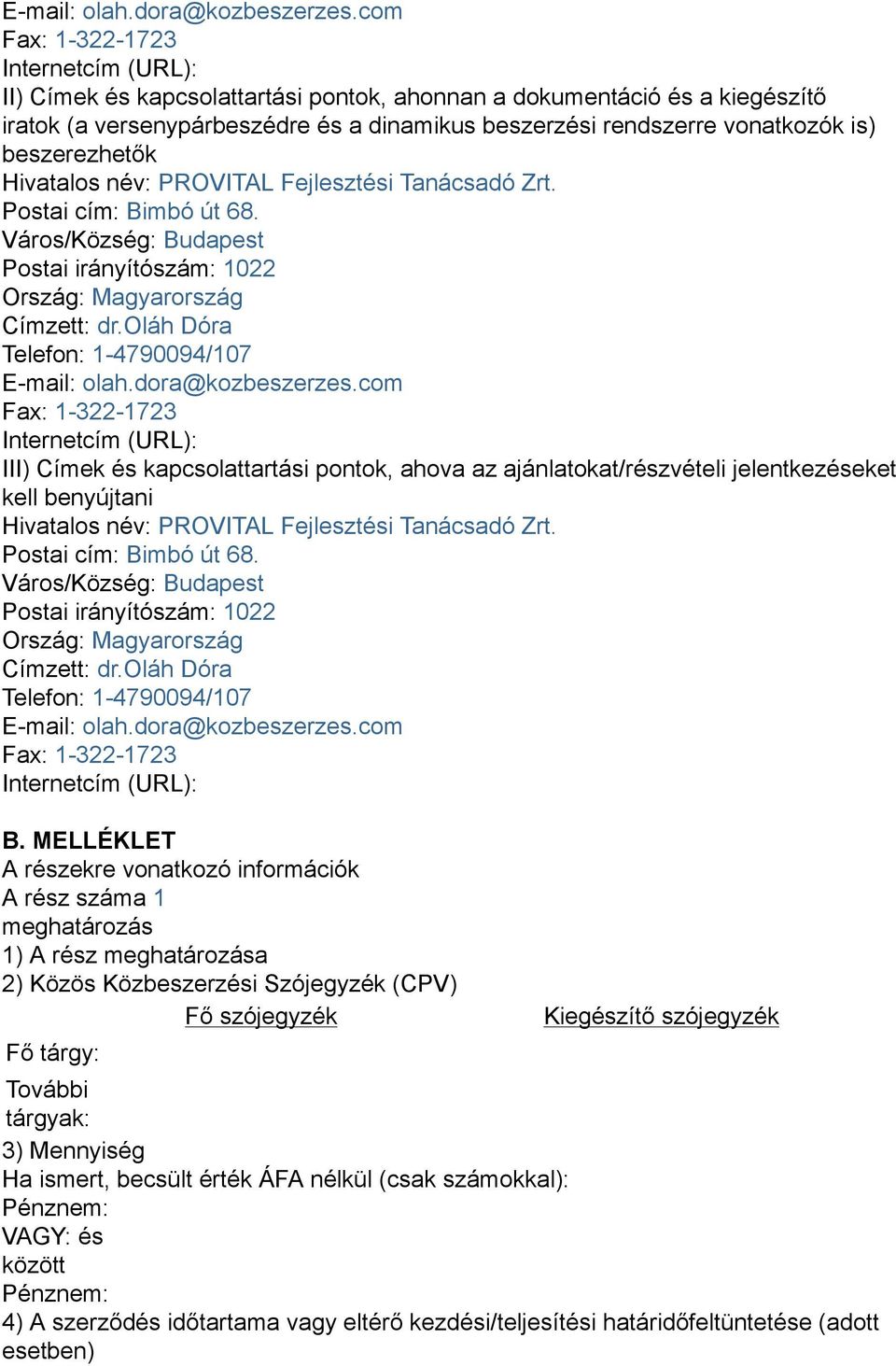 beszerezhetők Hivatalos név: PROVITAL Fejlesztési Tanácsadó Zrt. Postai cím: Bimbó út 68. Város/Község: Budapest Postai irányítószám: 1022 Ország: Magyarország Címzett: dr.