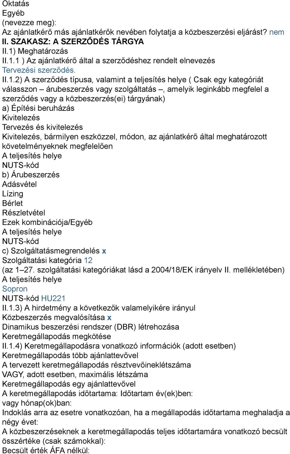 1 ) Az ajánlatkérő által a szerződéshez rendelt elnevezés Tervezési szerződés. II.1.2) A szerződés típusa, valamint a teljesítés helye ( Csak egy kategóriát válasszon árubeszerzés vagy szolgáltatás,