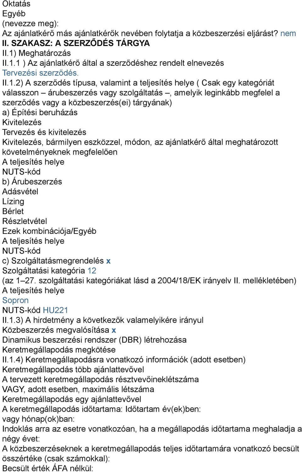 1 ) Az ajánlatkérő által a szerződéshez rendelt elnevezés Tervezési szerződés. II.1.2) A szerződés típusa, valamint a teljesítés helye ( Csak egy kategóriát válasszon árubeszerzés vagy szolgáltatás,