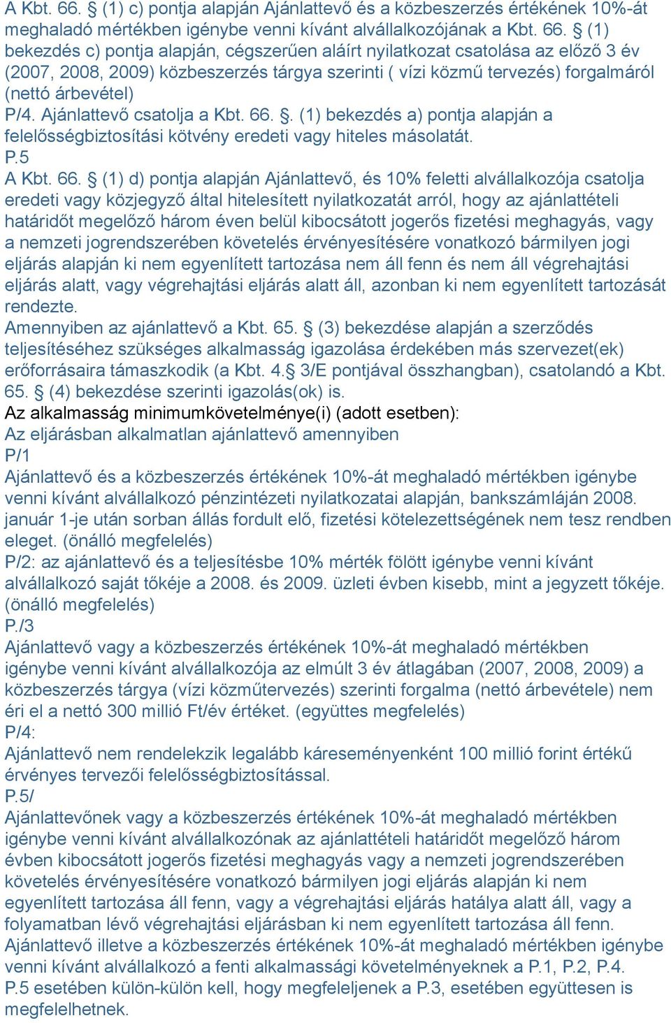 (1) bekezdés c) pontja alapján, cégszerűen aláírt nyilatkozat csatolása az előző 3 év (2007, 2008, 2009) közbeszerzés tárgya szerinti ( vízi közmű tervezés) forgalmáról (nettó árbevétel) P/4.