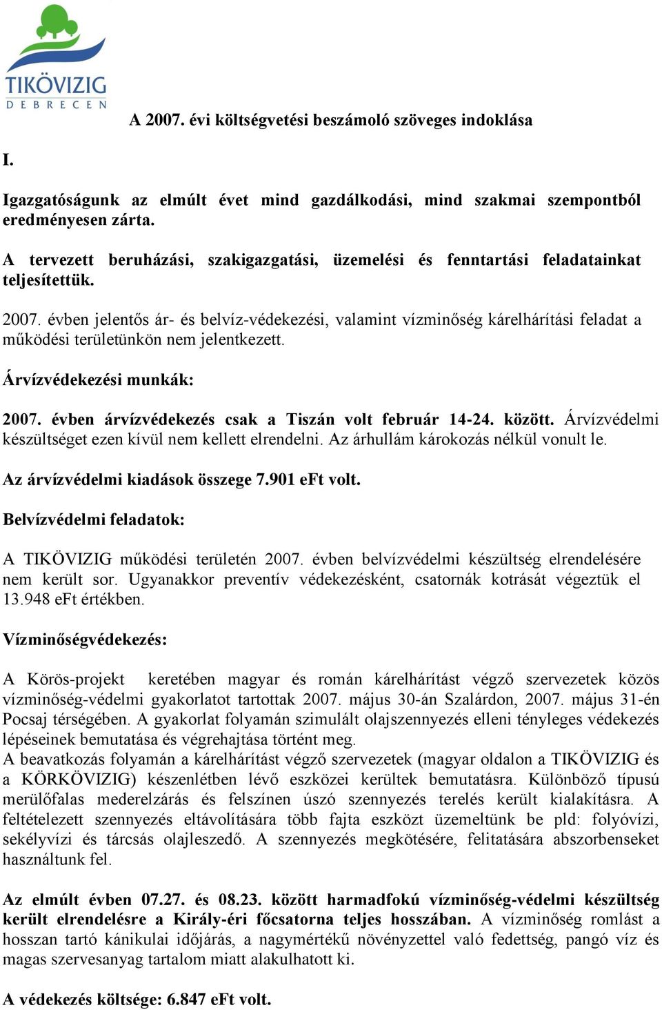 évben jelentős ár- és belvíz-védekezési, valamint vízminőség kárelhárítási feladat a működési területünkön nem jelentkezett. Árvízvédekezési munkák: 2007.