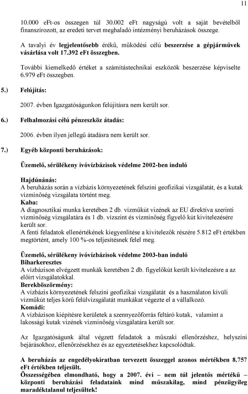 979 eft összegben. 5.) Felújítás: 2007. évben Igazgatóságunkon felújításra nem került sor. 6.) Felhalmozási célú pénzeszköz átadás: 2006. évben ilyen jellegű átadásra nem került sor. 7.