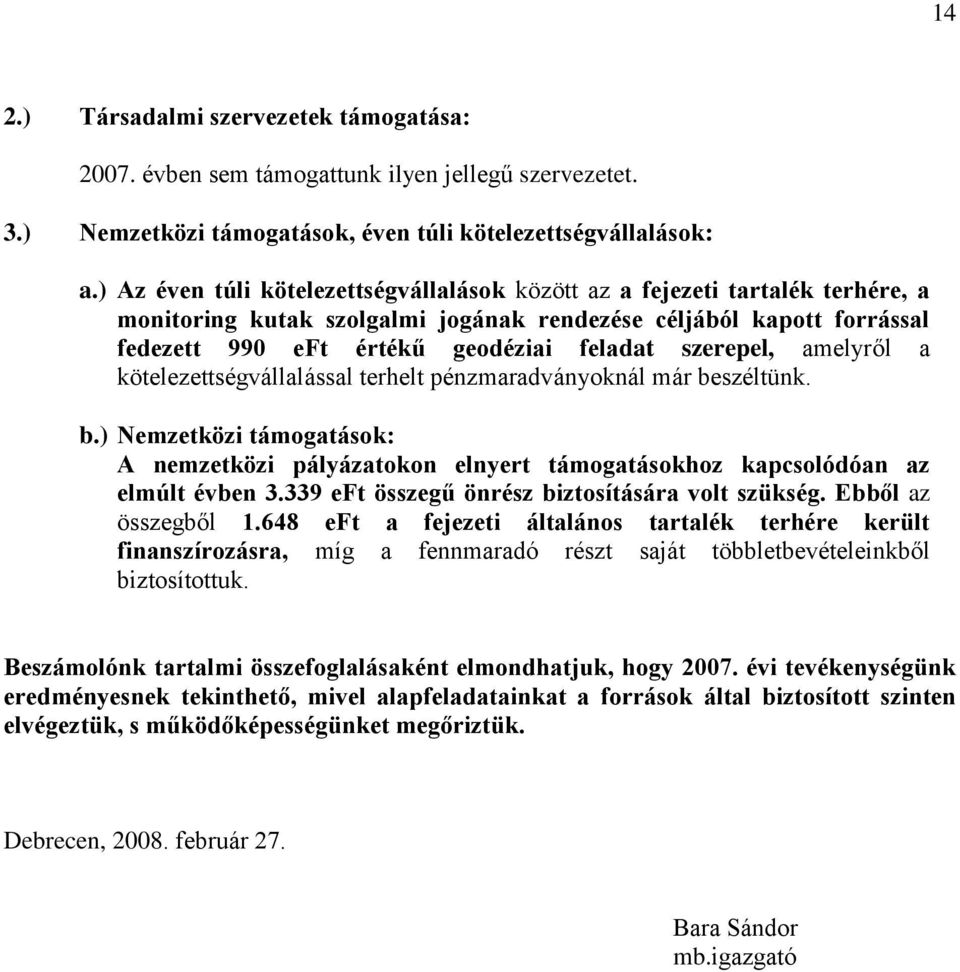 szerepel, amelyről a kötelezettségvállalással terhelt pénzmaradványoknál már beszéltünk. b.) Nemzetközi támogatások: A nemzetközi pályázatokon elnyert támogatásokhoz kapcsolódóan az elmúlt évben 3.