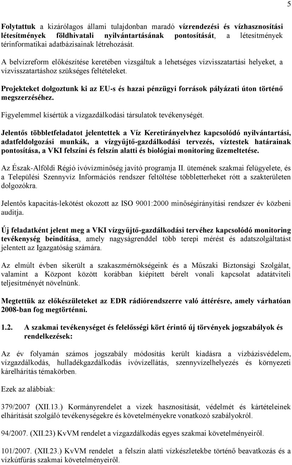 Projekteket dolgoztunk ki az EU-s és hazai pénzügyi források pályázati úton történő megszerzéséhez. Figyelemmel kísértük a vízgazdálkodási társulatok tevékenységét.