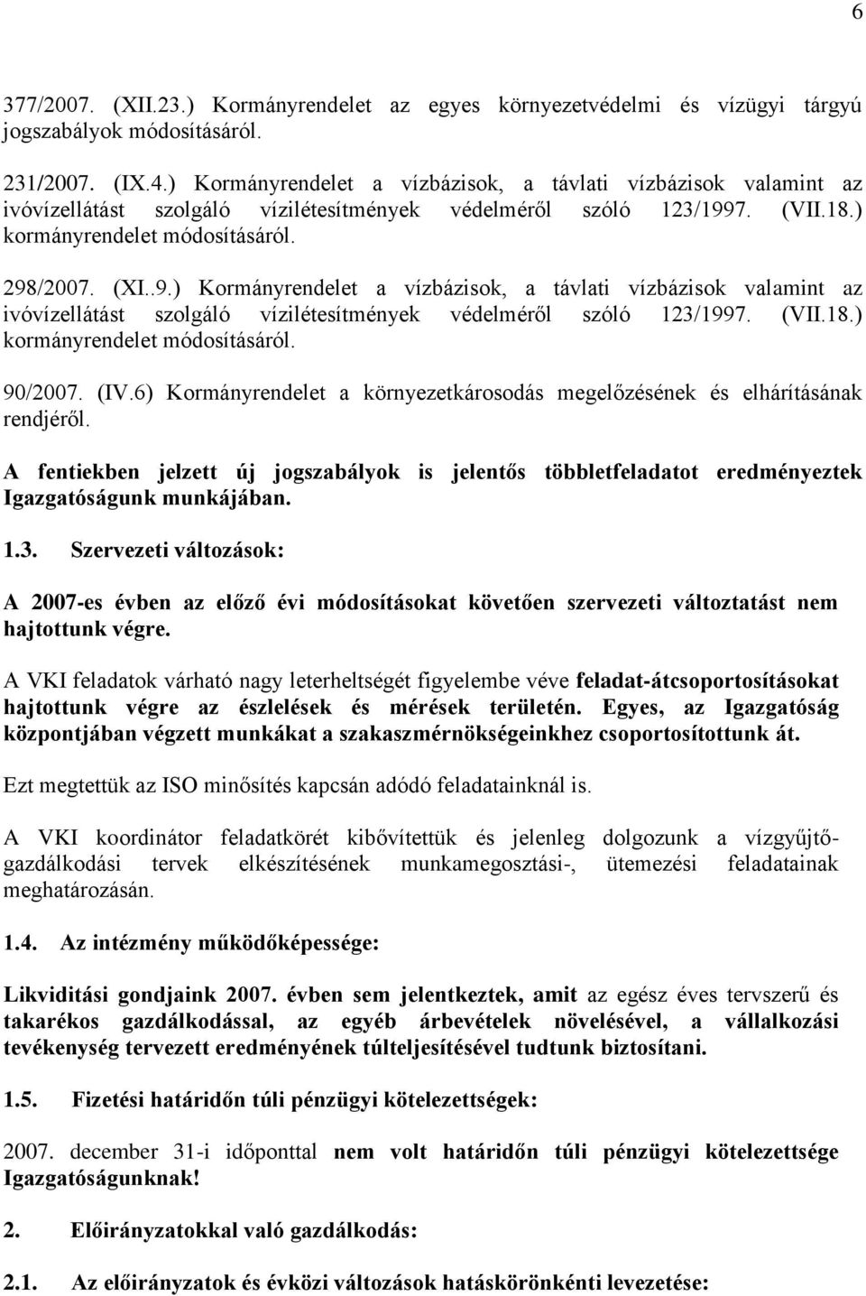 7. (VII.18.) kormányrendelet módosításáról. 298/2007. (XI..9.7. (VII.18.) kormányrendelet módosításáról. 90/2007. (IV.6) Kormányrendelet a környezetkárosodás megelőzésének és elhárításának rendjéről.