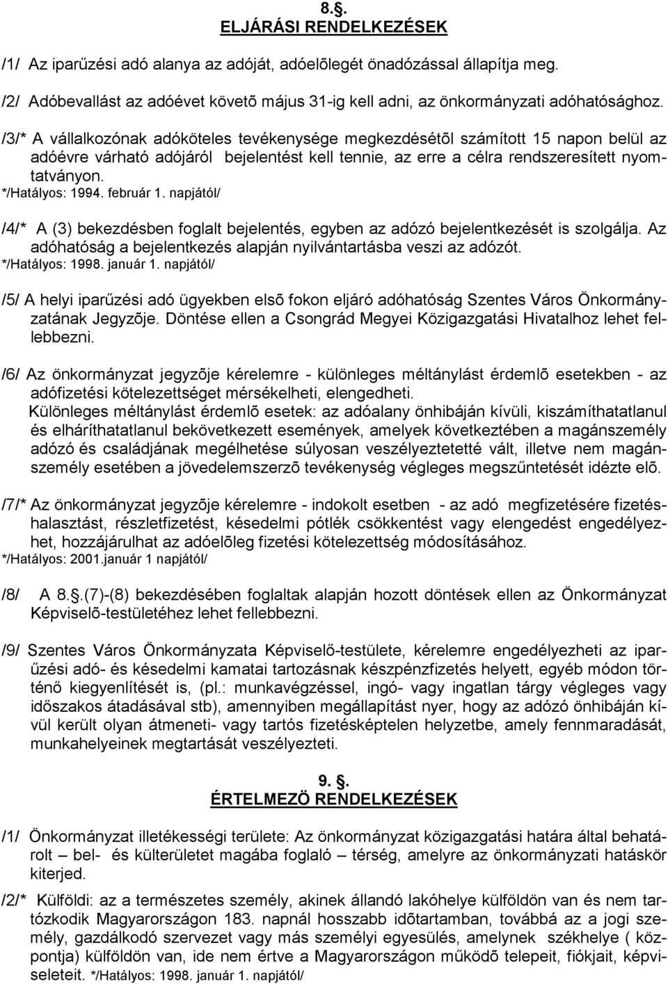 */Hatályos: 1994. február 1. napjától/ /4/* A (3) bekezdésben foglalt bejelentés, egyben az adózó bejelentkezését is szolgálja. Az adóhatóság a bejelentkezés alapján nyilvántartásba veszi az adózót.