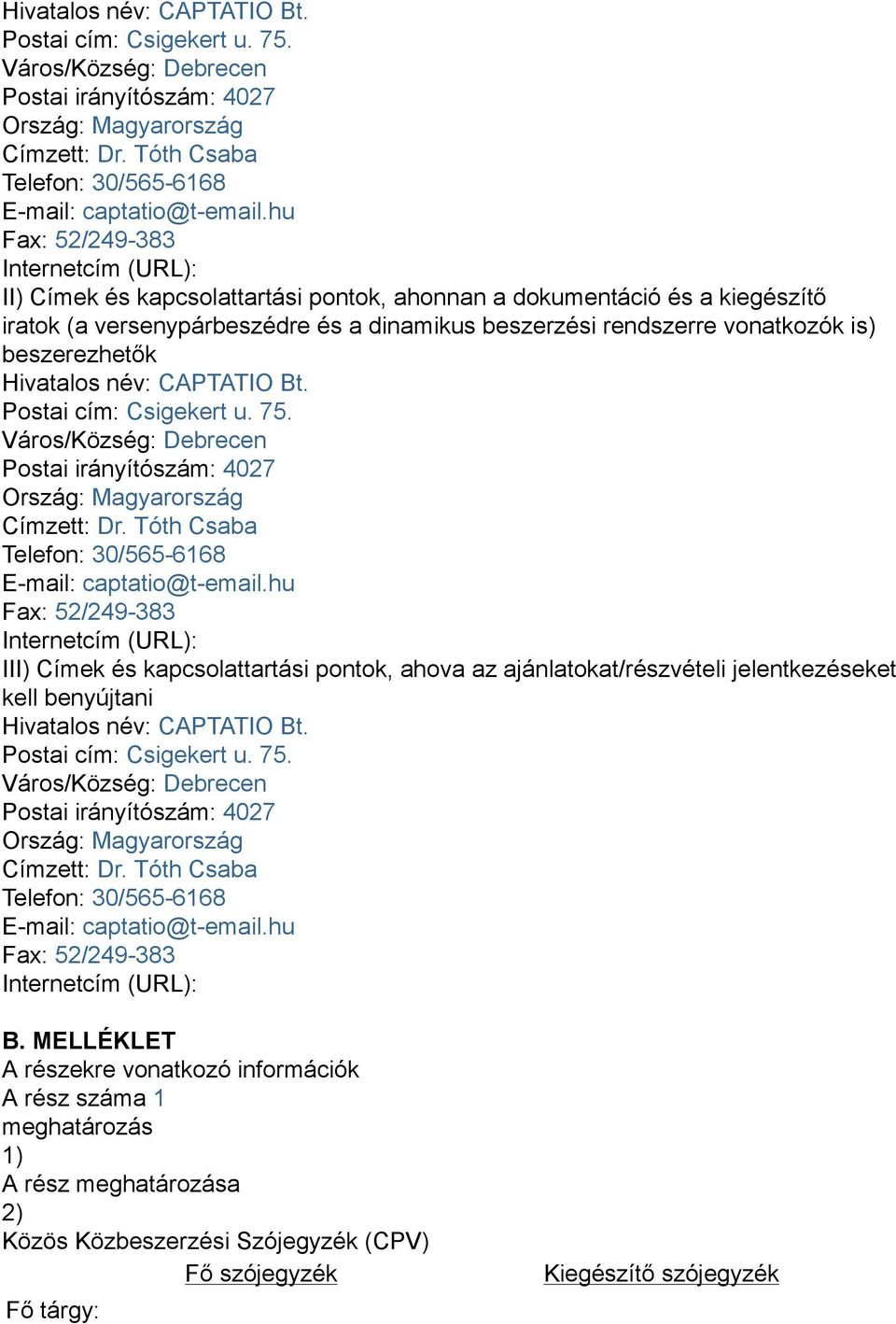 beszerezhetők hu Fax: 52/249-383 Internetcím (URL): III) Címek és kapcsolattartási pontok, ahova az ajánlatokat/részvételi jelentkezéseket kell benyújtani hu Fax: 52/249-383 Internetcím (URL): B.