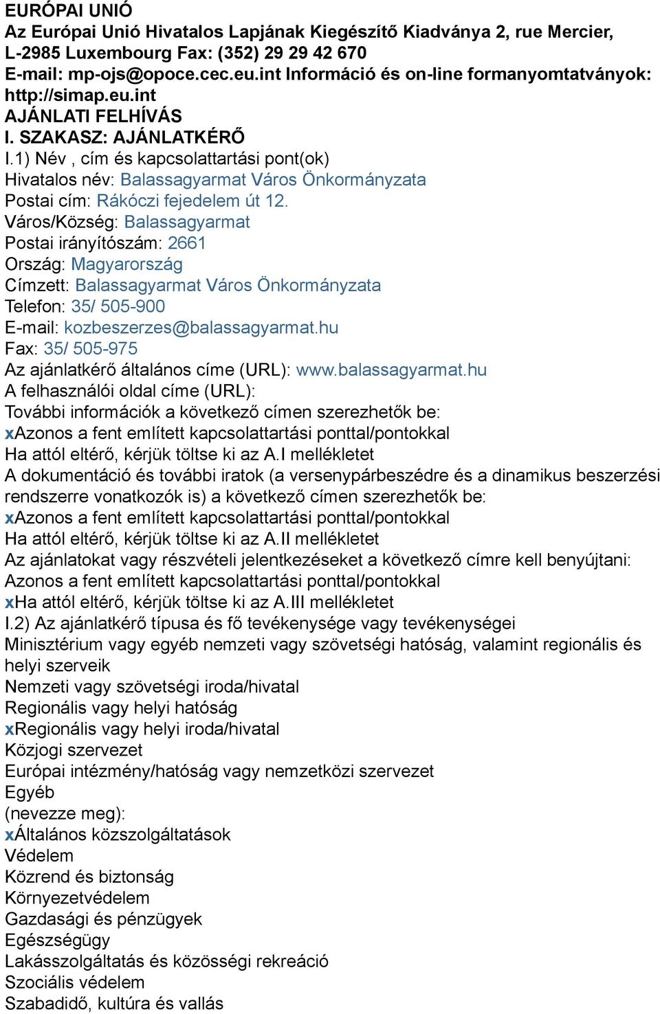 1) Név, cím és kapcsolattartási pont(ok) Hivatalos név: Balassagyarmat Város Önkormányzata Postai cím: Rákóczi fejedelem út 12.