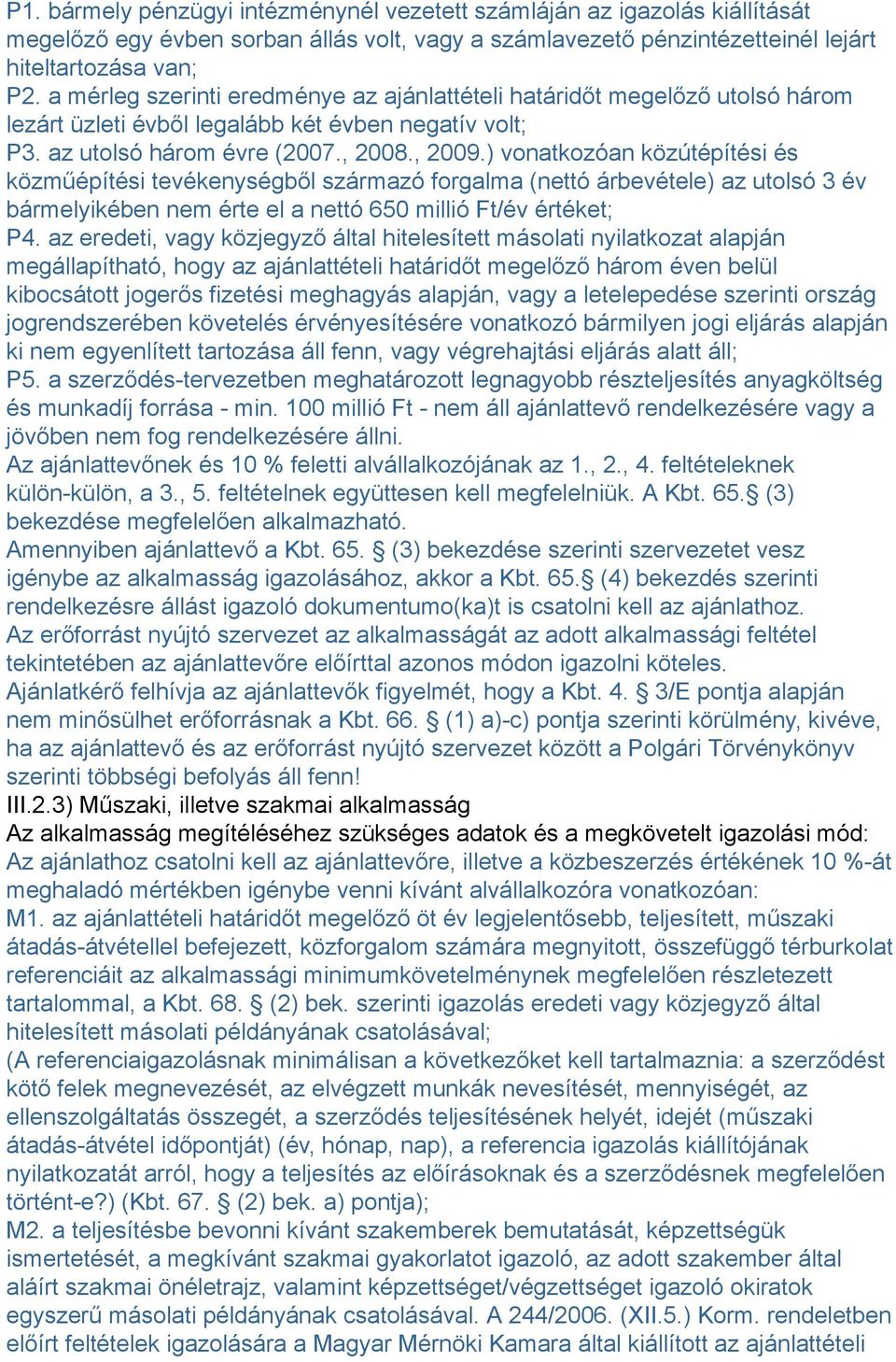 ) vonatkozóan közútépítési és közműépítési tevékenységből származó forgalma (nettó árbevétele) az utolsó 3 év bármelyikében nem érte el a nettó 650 millió Ft/év értéket; P4.