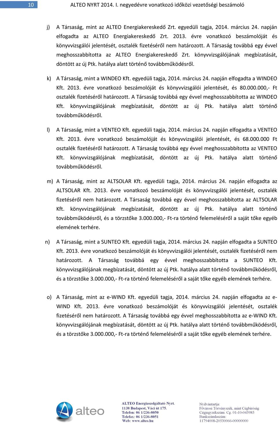 A Társaság továbbá egy évvel meghosszabbította az ALTEO Energiakereskedő Zrt. könyvvizsgálójának megbízatását, döntött az új Ptk. hatálya alatt történő továbbműködésről.