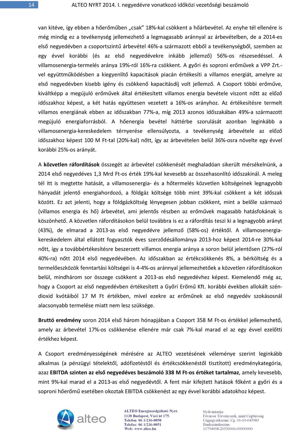 tevékenységből, szemben az egy évvel korábbi (és az első negyedévekre inkább jellemző) 56%-os részesedéssel. A villamosenergia-termelés aránya 19%-ról 16%-ra csökkent.