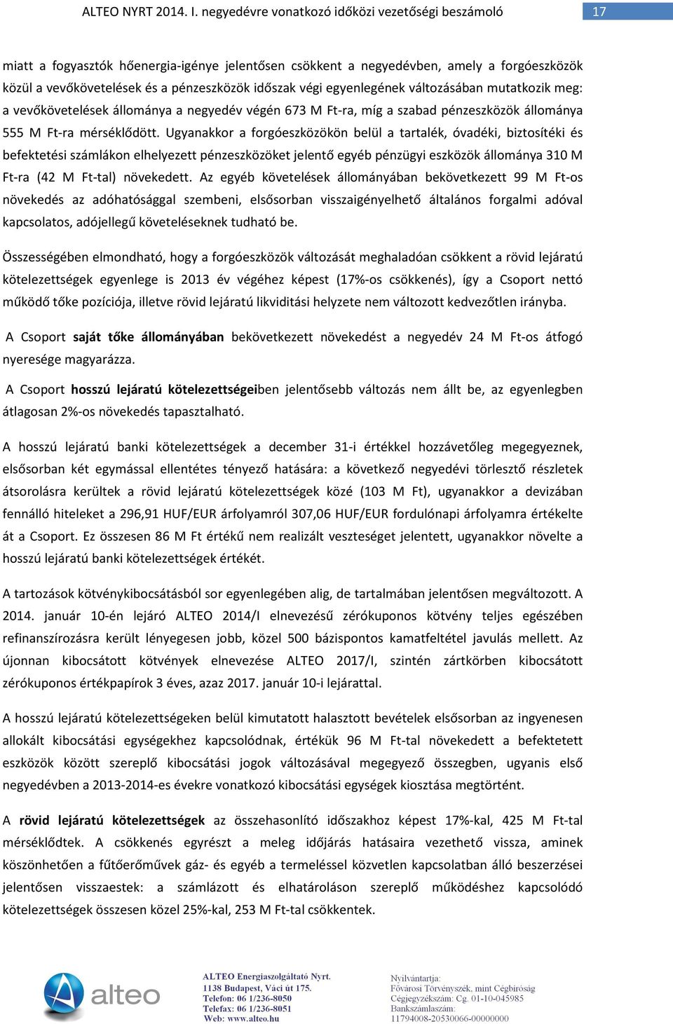 végi egyenlegének változásában mutatkozik meg: a vevőkövetelések állománya a negyedév végén 673 M Ft-ra, míg a szabad pénzeszközök állománya 555 M Ft-ra mérséklődött.