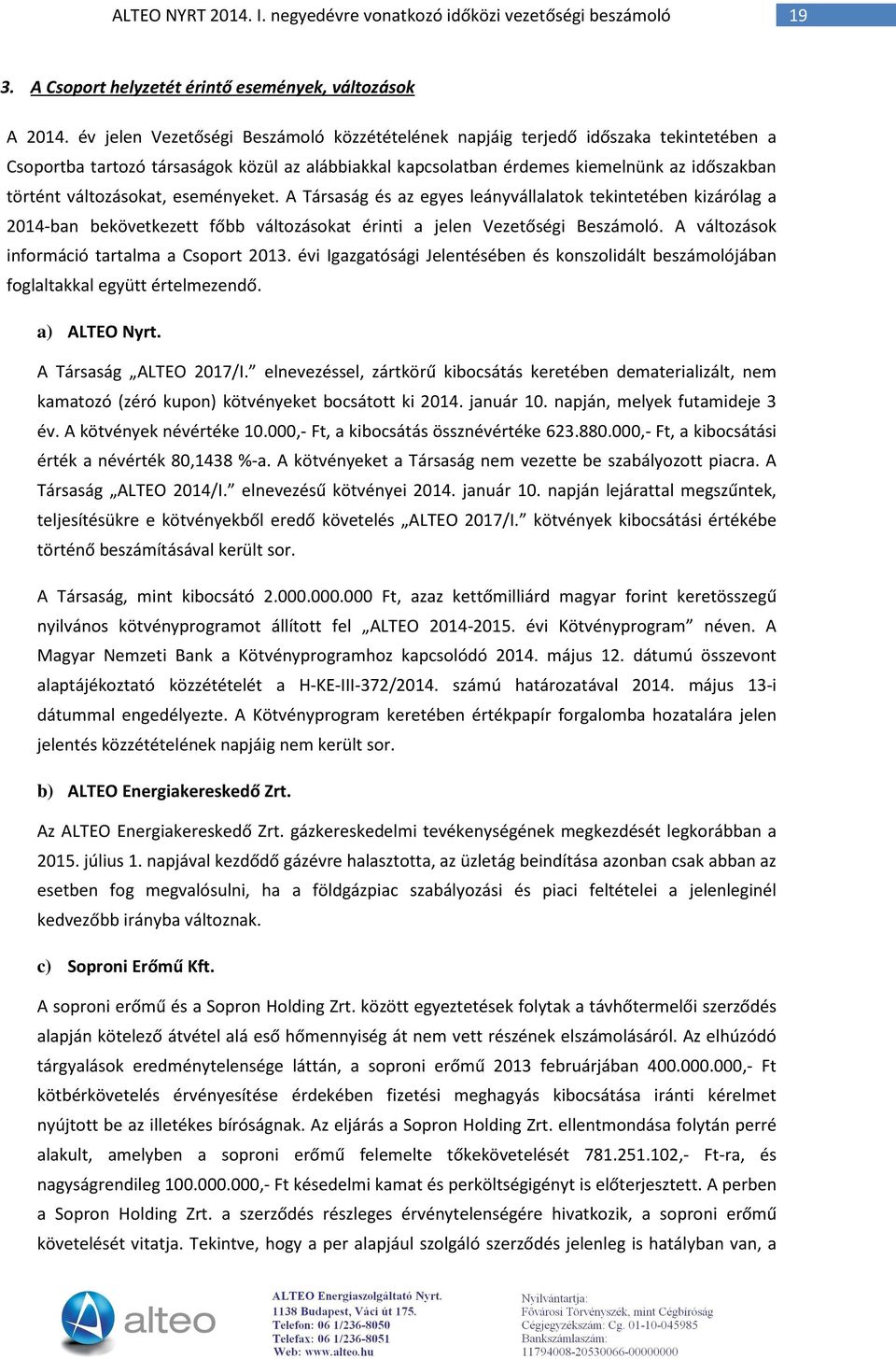 változásokat, eseményeket. A Társaság és az egyes leányvállalatok tekintetében kizárólag a 2014-ban bekövetkezett főbb változásokat érinti a jelen Vezetőségi Beszámoló.