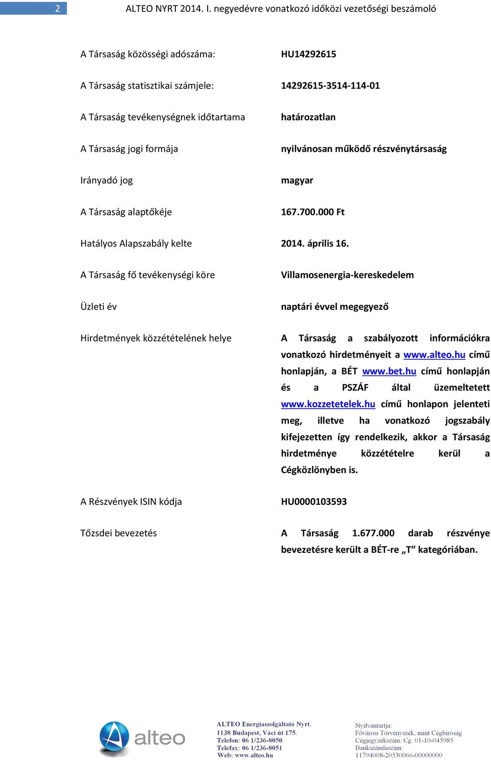 Társaság jogi formája nyilvánosan működő részvénytársaság Irányadó jog magyar A Társaság alaptőkéje 167.700.000 Ft Hatályos Alapszabály kelte 2014. április 16.