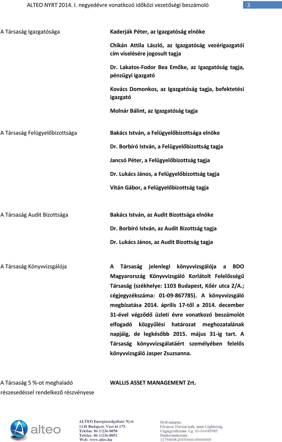 Lakatos-Fodor Bea Emőke, az Igazgatóság tagja, pénzügyi igazgató Kovács Domonkos, az Igazgatóság tagja, befektetési igazgató Molnár Bálint, az Igazgatóság tagja A Társaság Felügyelőbizottsága Bakács