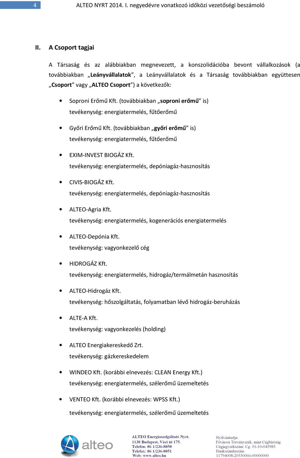 ALTEO Csoport ) a következők: Soproni Erőmű Kft. (továbbiakban soproni erőmű is) tevékenység: energiatermelés, fűtőerőmű Győri Erőmű Kft.