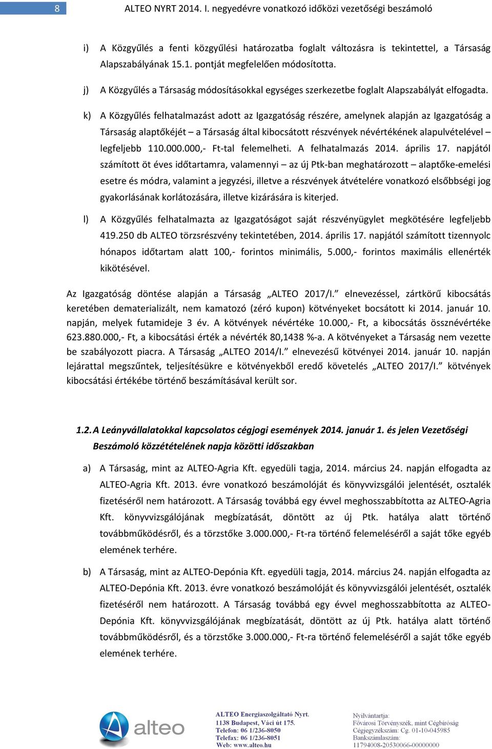 k) A Közgyűlés felhatalmazást adott az Igazgatóság részére, amelynek alapján az Igazgatóság a Társaság alaptőkéjét a Társaság által kibocsátott részvények névértékének alapulvételével legfeljebb 110.