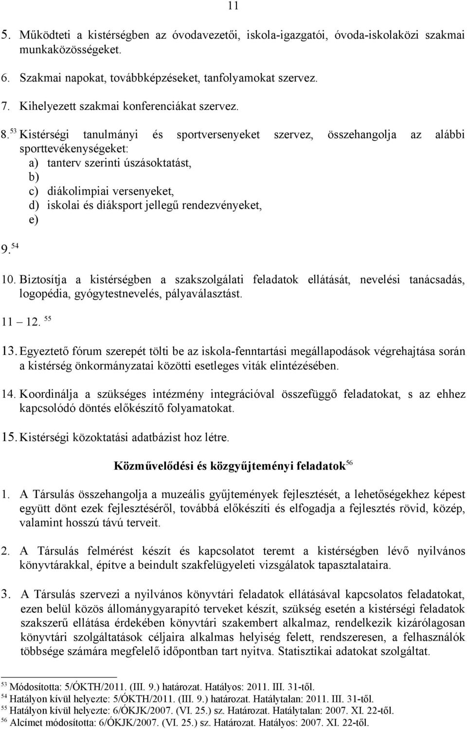 53 Kistérségi tanulmányi és sportversenyeket szervez, összehangolja az alábbi sporttevékenységeket: a) tanterv szerinti úszásoktatást, b) c) diákolimpiai versenyeket, d) iskolai és diáksport jellegű