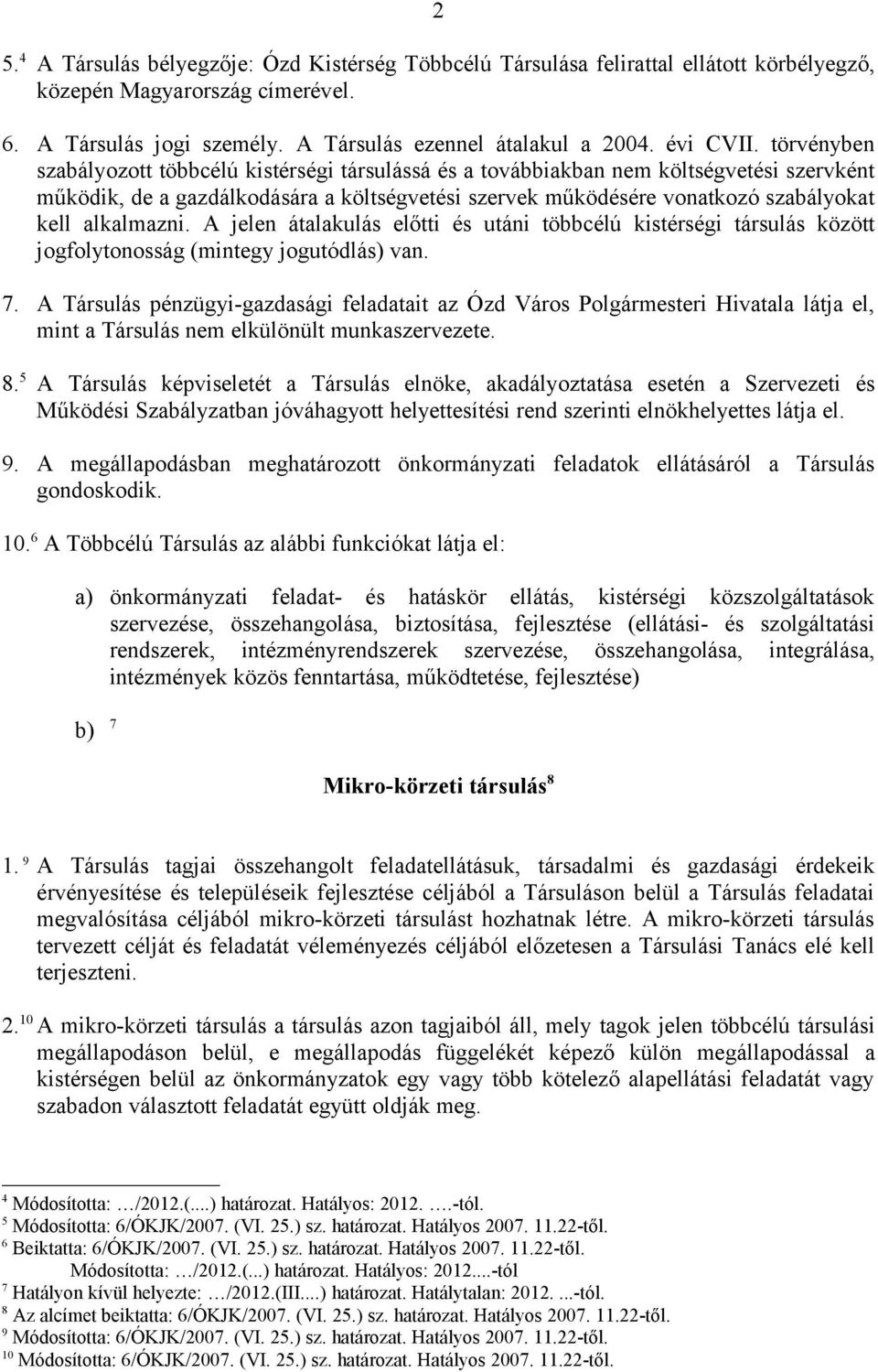 törvényben szabályozott többcélú kistérségi társulássá és a továbbiakban nem költségvetési szervként működik, de a gazdálkodására a költségvetési szervek működésére vonatkozó szabályokat kell