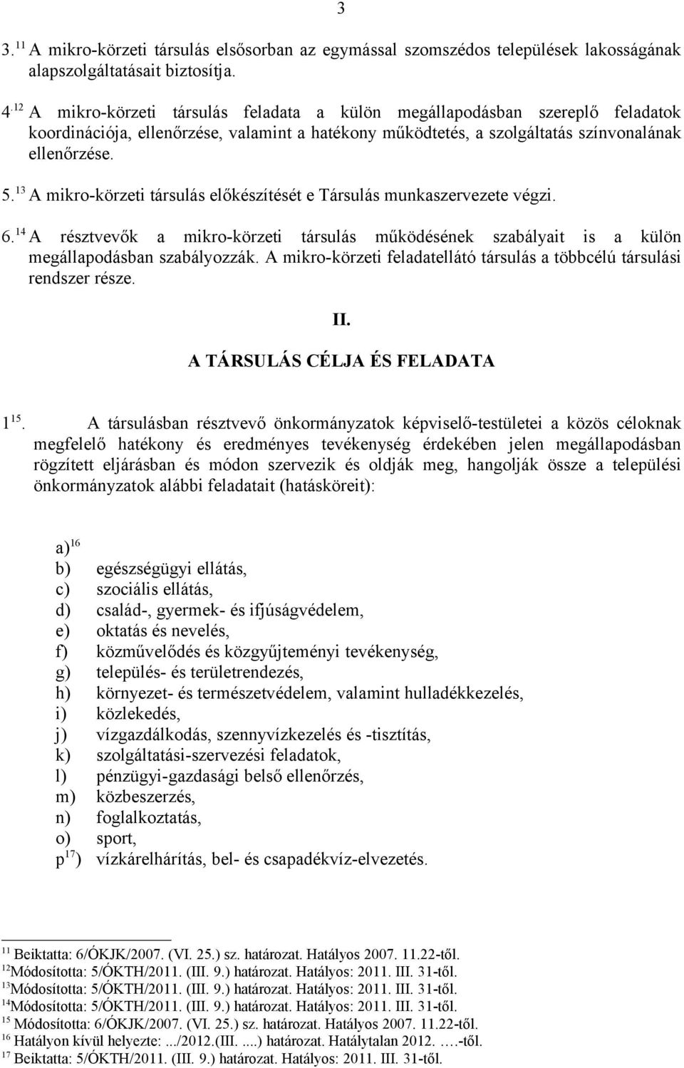 13 A mikro-körzeti társulás előkészítését e Társulás munkaszervezete végzi. 6. 14 A résztvevők a mikro-körzeti társulás működésének szabályait is a külön megállapodásban szabályozzák.