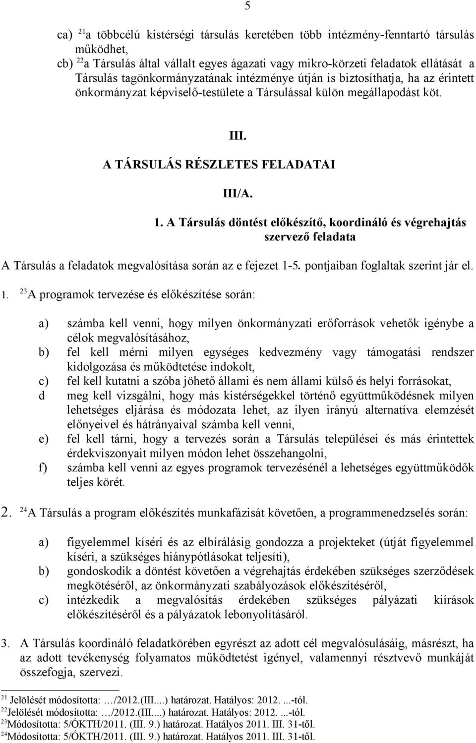 A Társulás döntést előkészítő, koordináló és végrehajtás szervező feladata A Társulás a feladatok megvalósítása során az e fejezet 1-