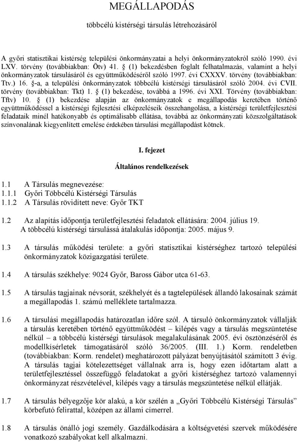 -a, a települési önkormányzatok többcélú kistérségi társulásáról szóló 2004. évi CVII. törvény (továbbiakban: Tkt) 1. (1) bekezdése, továbbá a 1996. évi XXI. Törvény (továbbiakban: Tftv) 10.