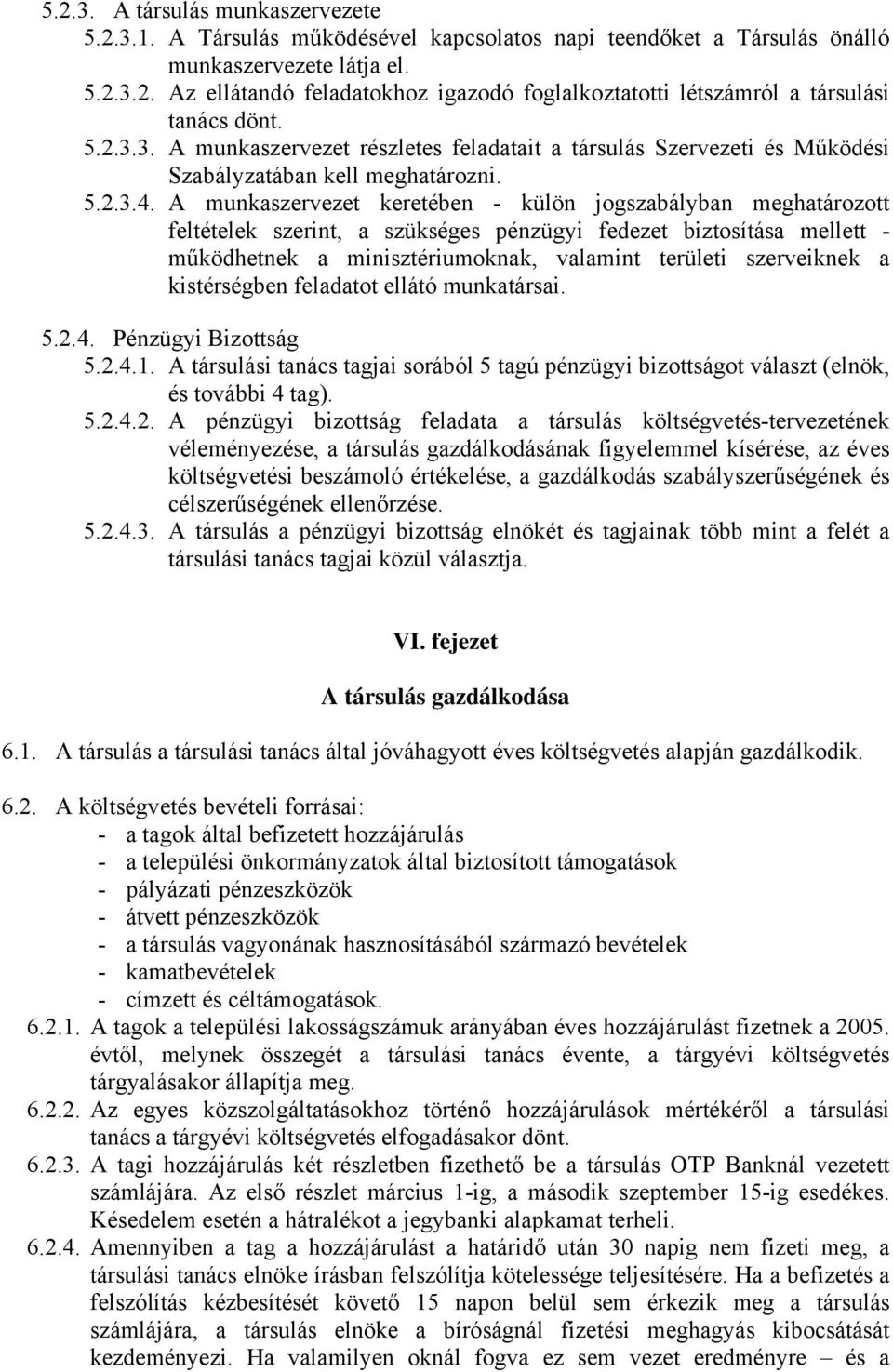 A munkaszervezet keretében - külön jogszabályban meghatározott feltételek szerint, a szükséges pénzügyi fedezet biztosítása mellett - működhetnek a minisztériumoknak, valamint területi szerveiknek a