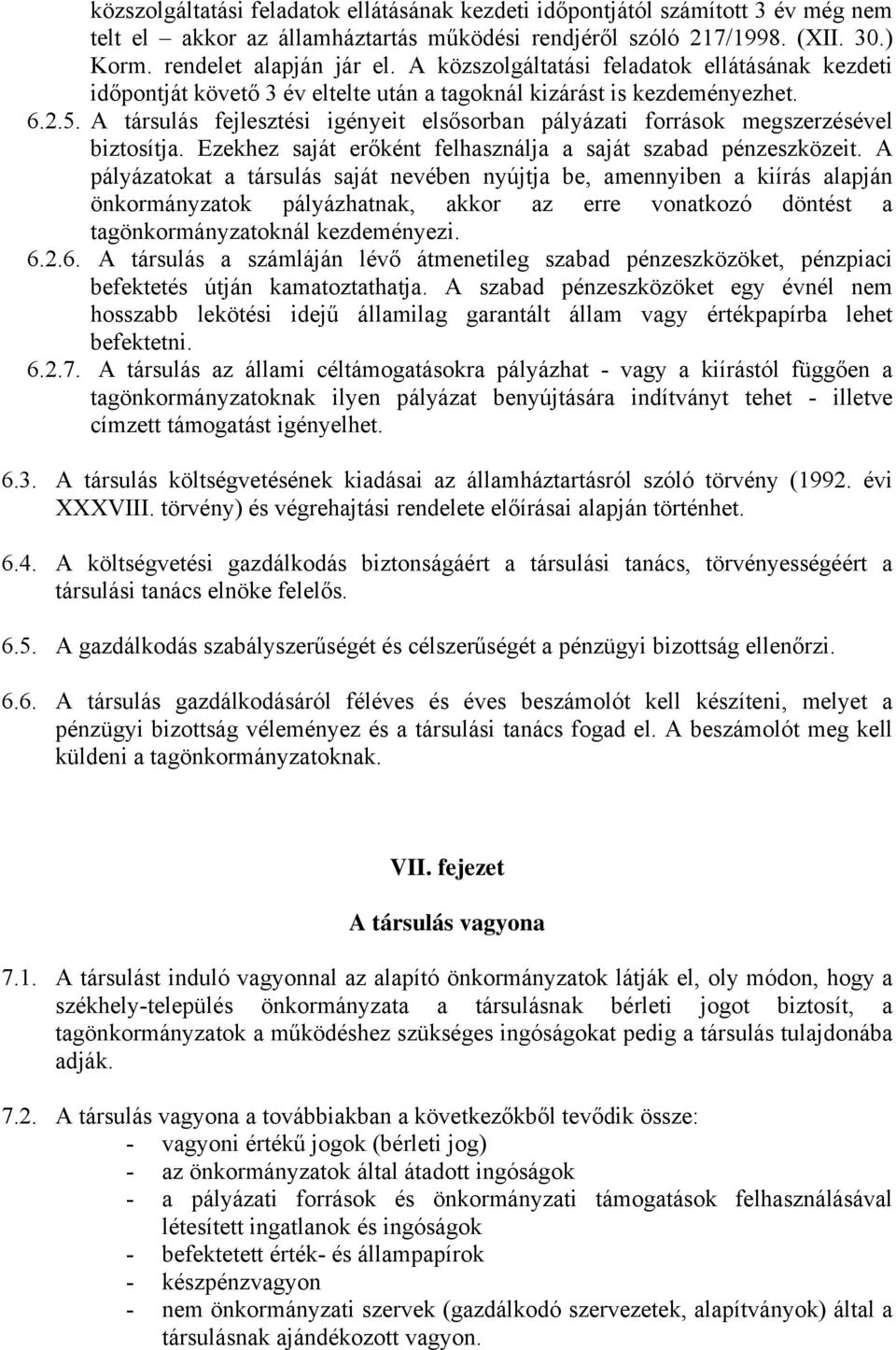 A társulás fejlesztési igényeit elsősorban pályázati források megszerzésével biztosítja. Ezekhez saját erőként felhasználja a saját szabad pénzeszközeit.