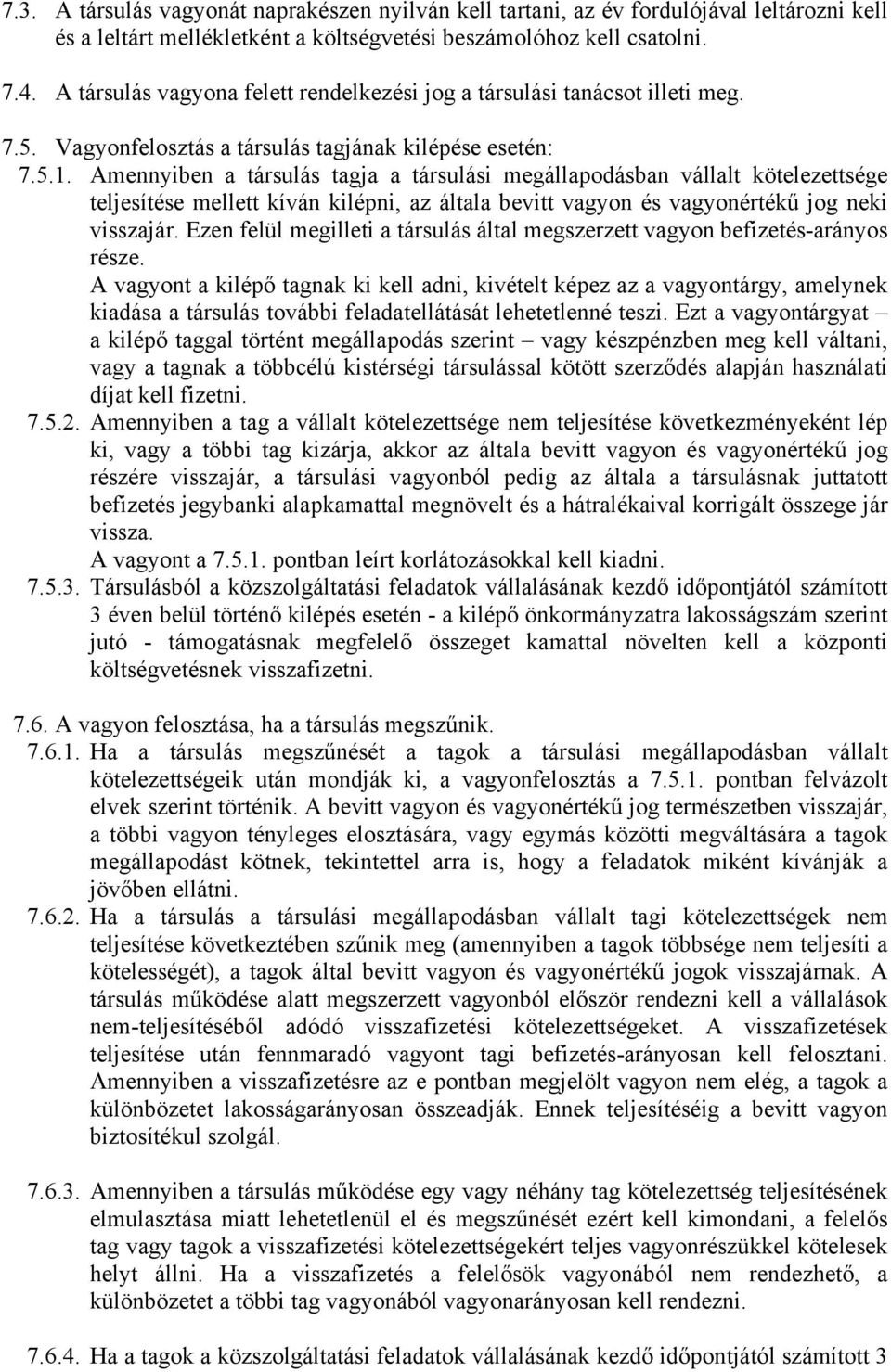 Amennyiben a társulás tagja a társulási megállapodásban vállalt kötelezettsége teljesítése mellett kíván kilépni, az általa bevitt vagyon és vagyonértékű jog neki visszajár.