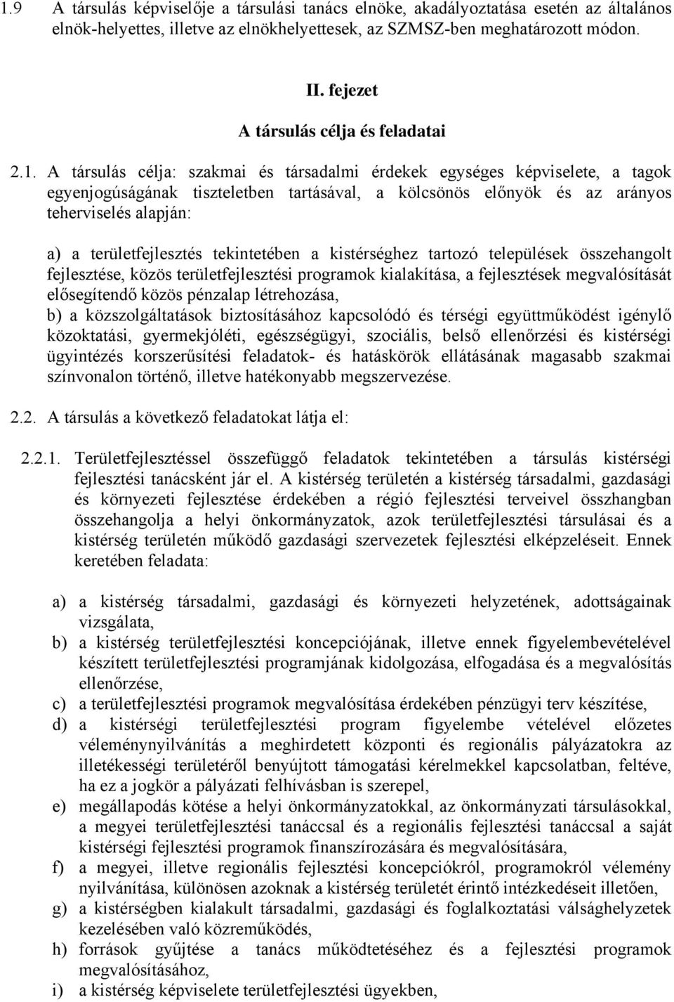 A társulás célja: szakmai és társadalmi érdekek egységes képviselete, a tagok egyenjogúságának tiszteletben tartásával, a kölcsönös előnyök és az arányos teherviselés alapján: a) a területfejlesztés