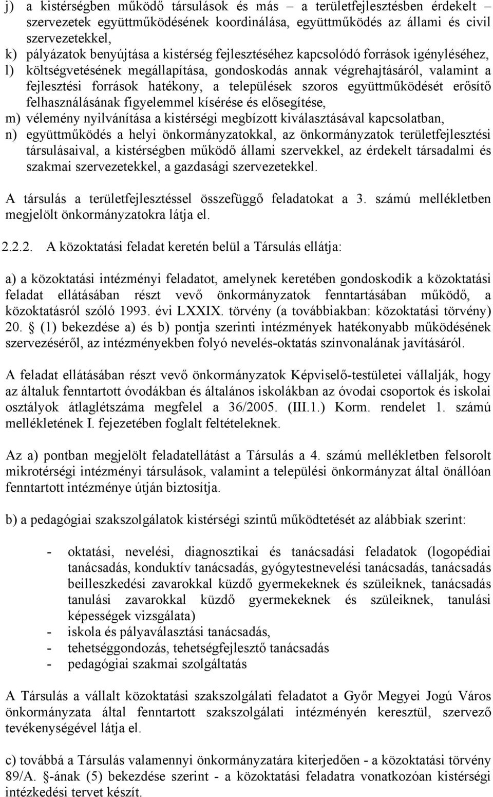 együttműködését erősítő felhasználásának figyelemmel kísérése és elősegítése, m) vélemény nyilvánítása a kistérségi megbízott kiválasztásával kapcsolatban, n) együttműködés a helyi önkormányzatokkal,