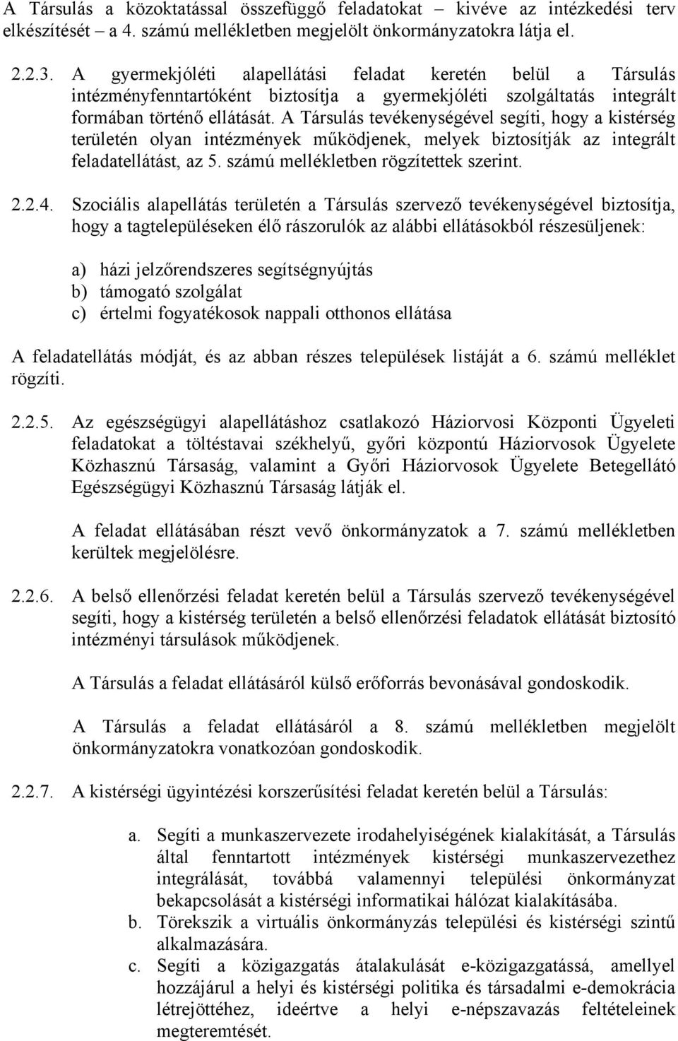 A Társulás tevékenységével segíti, hogy a kistérség területén olyan intézmények működjenek, melyek biztosítják az integrált feladatellátást, az 5. számú mellékletben rögzítettek szerint. 2.2.4.