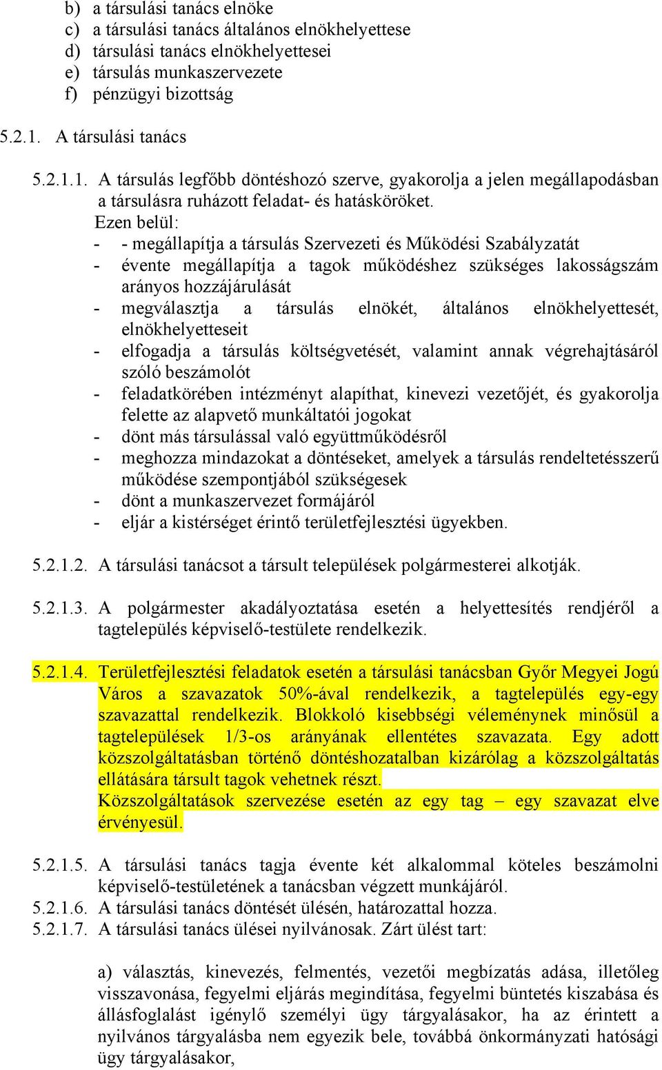 Ezen belül: - - megállapítja a társulás Szervezeti és Működési Szabályzatát - évente megállapítja a tagok működéshez szükséges lakosságszám arányos hozzájárulását - megválasztja a társulás elnökét,