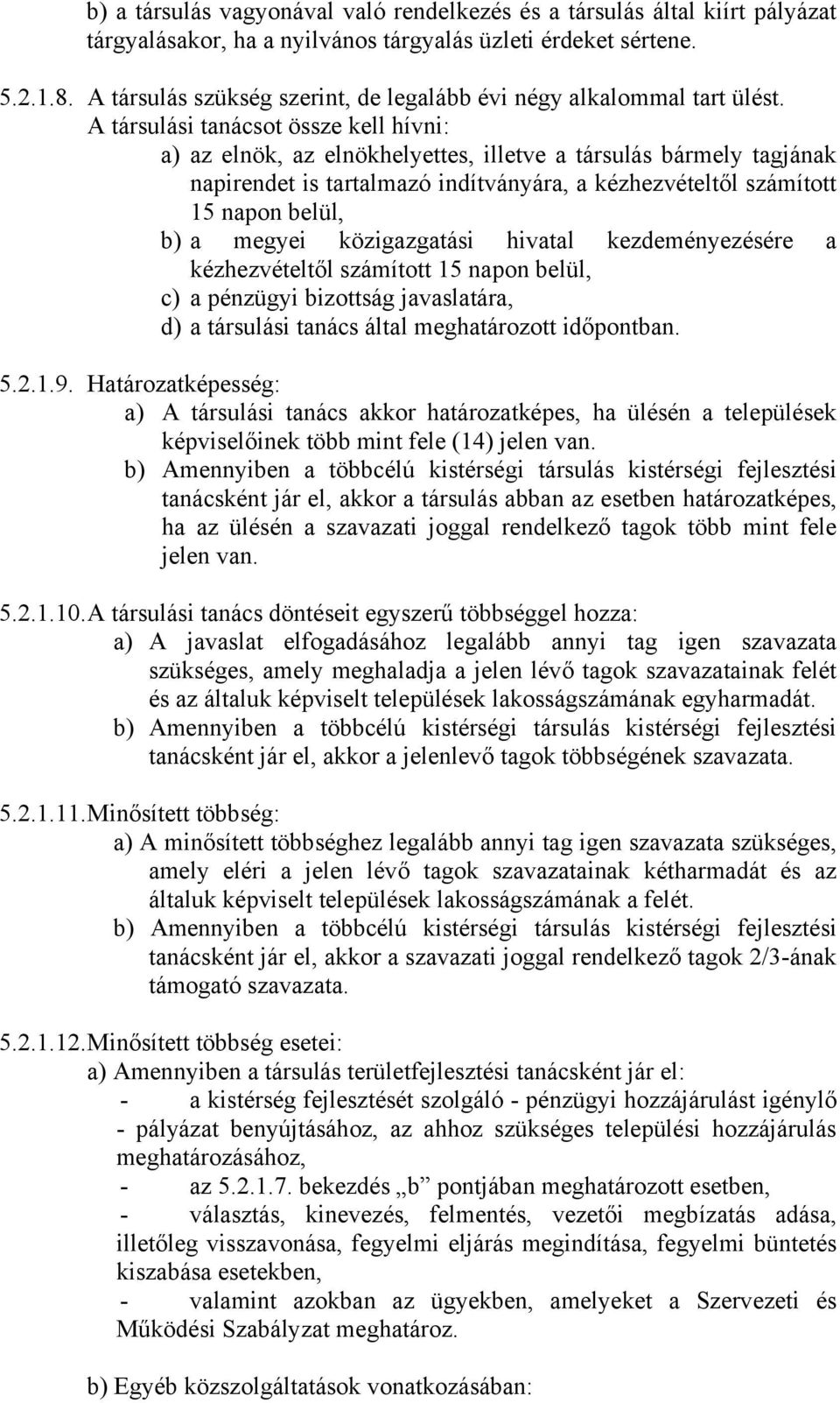 A társulási tanácsot össze kell hívni: a) az elnök, az elnökhelyettes, illetve a társulás bármely tagjának napirendet is tartalmazó indítványára, a kézhezvételtől számított 15 napon belül, b) a