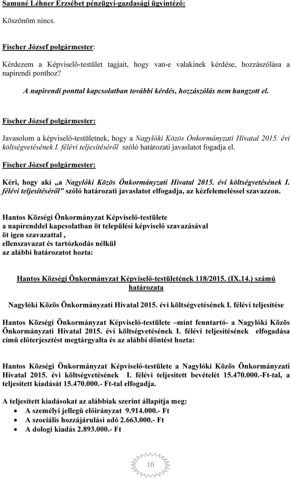 félévi teljesítéséről szóló határozati javaslatot fogadja el. Kéri, hogy aki a Nagylóki Közös Önkormányzati Hivatal 2015. évi költségvetésének I.