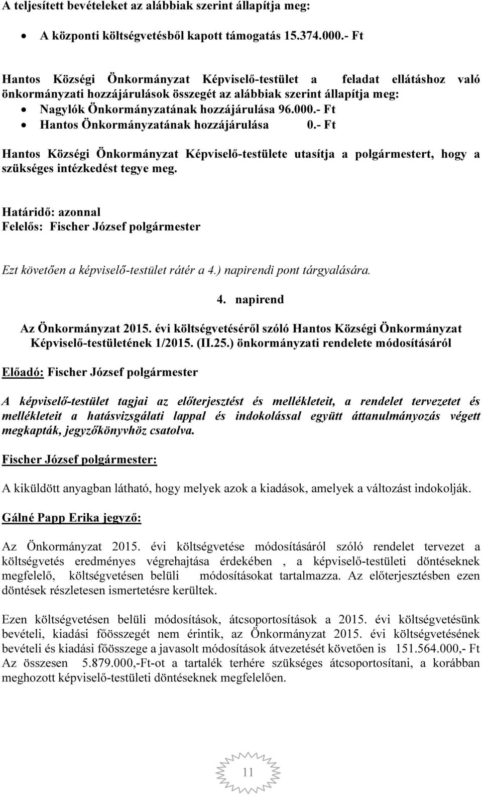 - Ft Hantos Önkormányzatának hozzájárulása 0.- Ft Hantos Községi Önkormányzat Képviselő-testülete utasítja a polgármestert, hogy a szükséges intézkedést tegye meg.