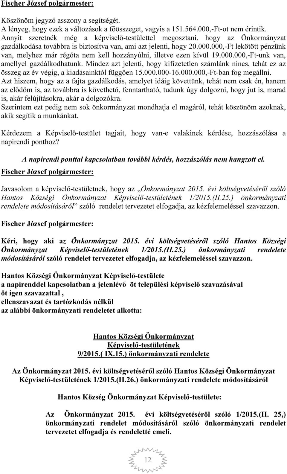 000,-Ft lekötött pénzünk van, melyhez már régóta nem kell hozzányúlni, illetve ezen kívül 19.000.000,-Ft-unk van, amellyel gazdálkodhatunk.