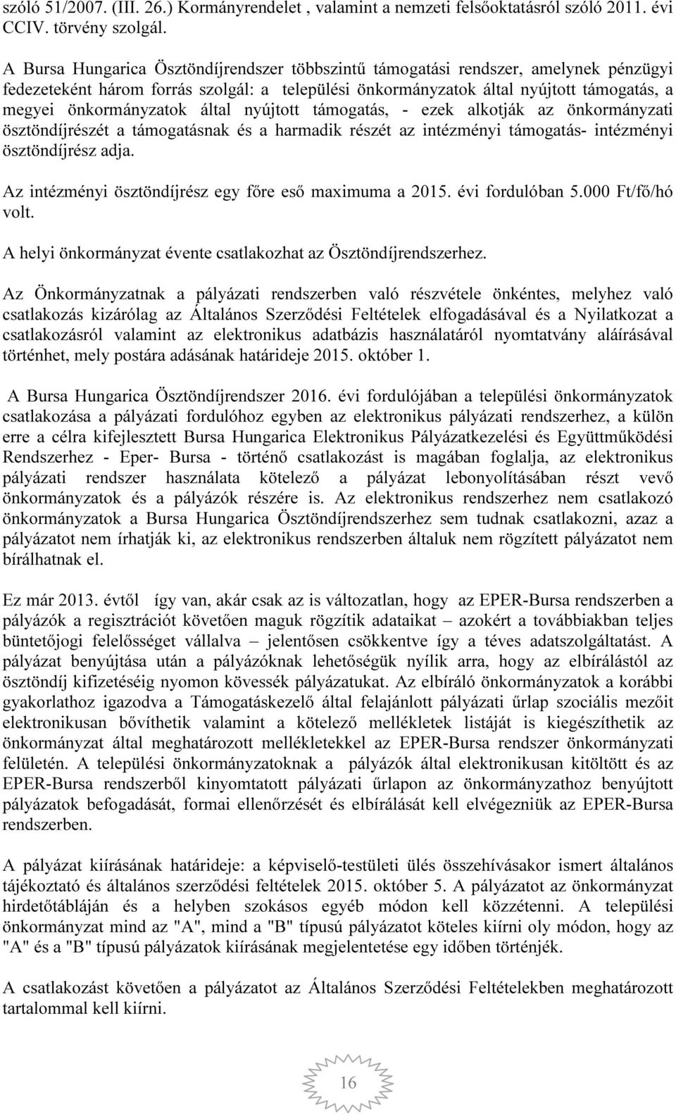 által nyújtott támogatás, - ezek alkotják az önkormányzati ösztöndíjrészét a támogatásnak és a harmadik részét az intézményi támogatás- intézményi ösztöndíjrész adja.