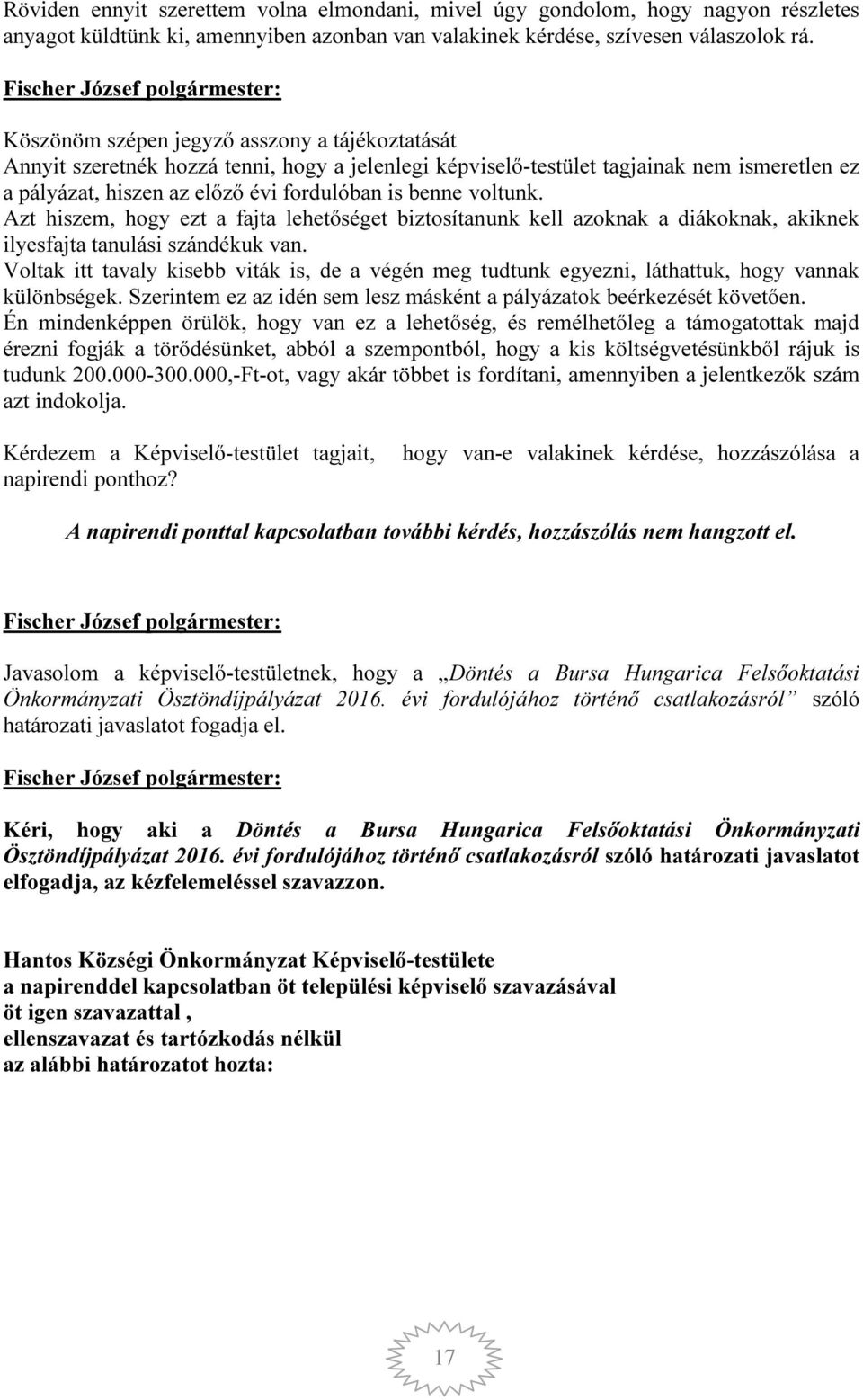 voltunk. Azt hiszem, hogy ezt a fajta lehetőséget biztosítanunk kell azoknak a diákoknak, akiknek ilyesfajta tanulási szándékuk van.